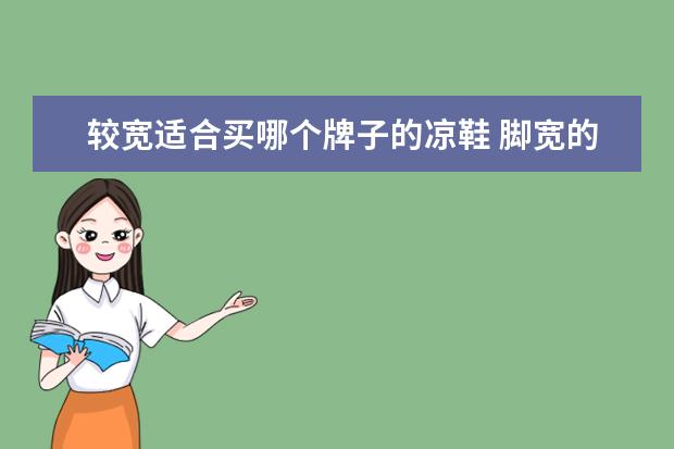 较宽适合买哪个牌子的凉鞋 脚宽的人适合穿什么凉鞋?脚胖穿什么凉鞋好看? - 百...