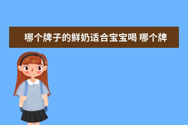 哪个牌子的鲜奶适合宝宝喝 哪个牌子的牛奶比较好适合孩子喝