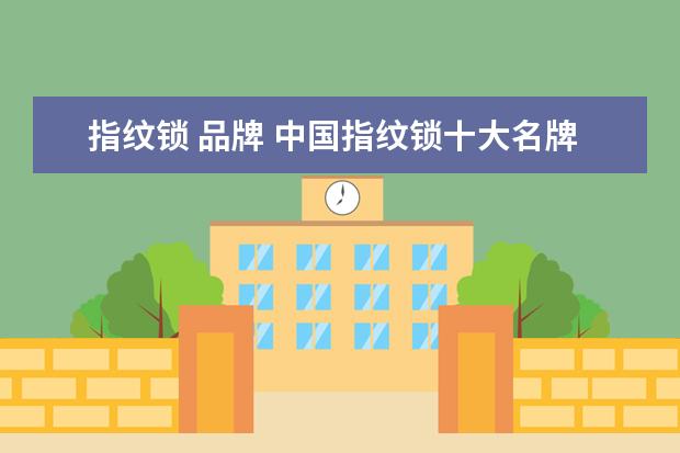 指纹锁 品牌 中国指纹锁十大名牌