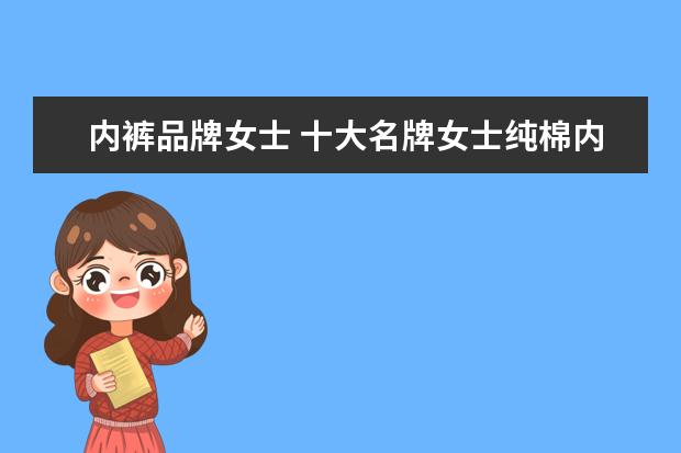 内裤品牌女士 十大名牌女士纯棉内裤,女士内裤纯棉品牌