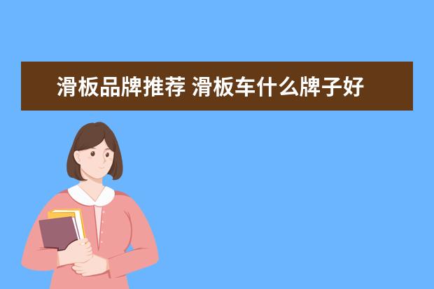 滑板品牌推荐 滑板车什么牌子好