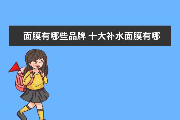 面膜有哪些品牌 十大补水面膜有哪些?