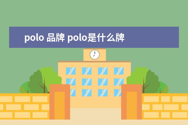 polo 品牌 polo是什么牌子的衣服