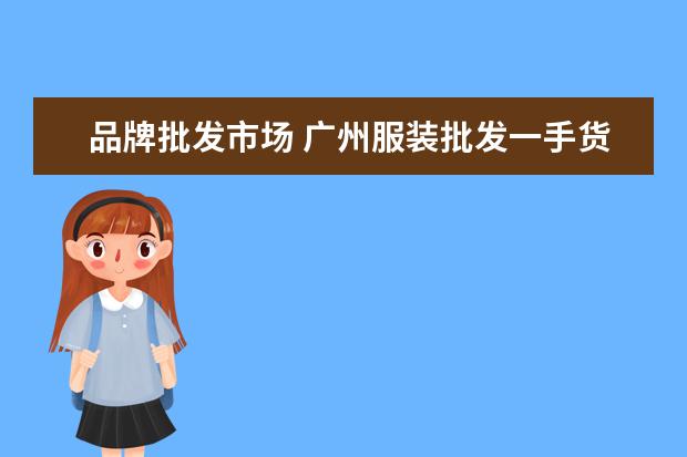 品牌批发市场 广州服装批发一手货源大市场在哪里??