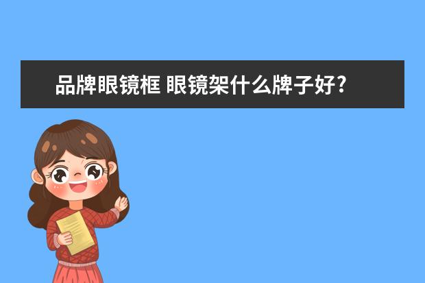 品牌眼镜框 眼镜架什么牌子好?