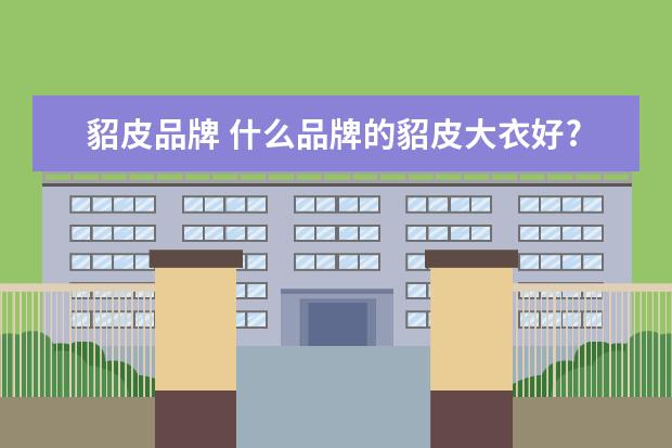 貂皮品牌 什么品牌的貂皮大衣好?
