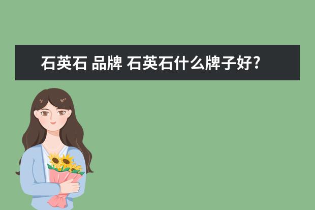 石英石 品牌 石英石什么牌子好?