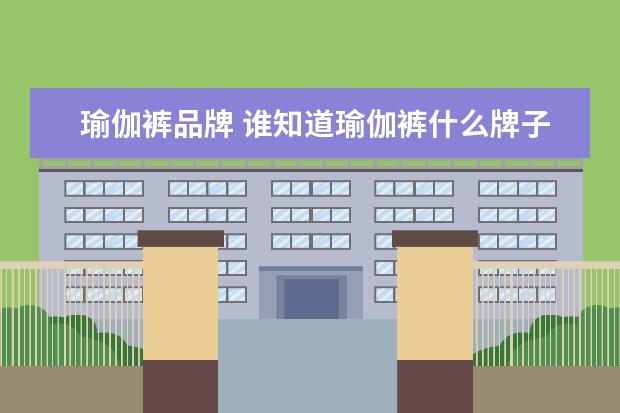 瑜伽裤品牌 谁知道瑜伽裤什么牌子的好?