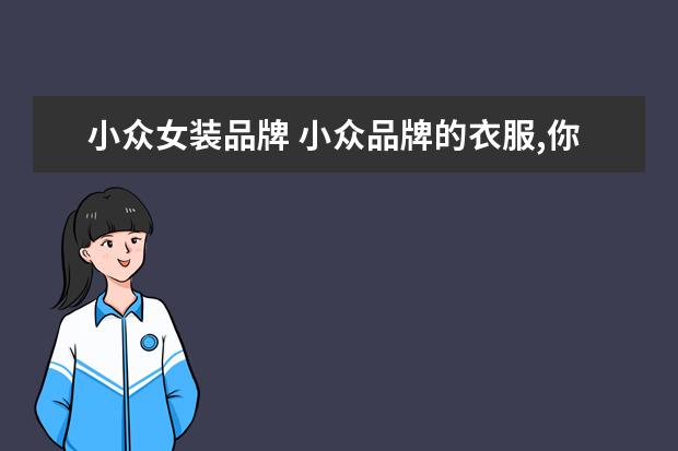 小众女装品牌 小众品牌的衣服,你知道有哪些品牌吗?