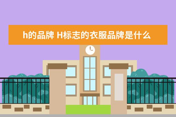 h的品牌 H标志的衣服品牌是什么啊?