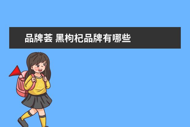 品牌荟 黑枸杞品牌有哪些