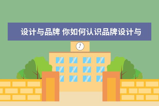 设计与品牌 你如何认识品牌设计与品牌的关系是什么