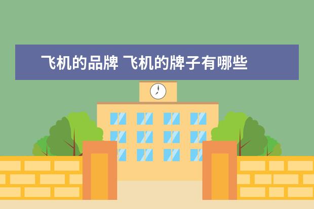 飞机的品牌 飞机的牌子有哪些