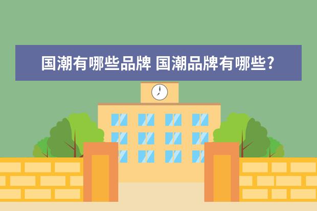 国潮有哪些品牌 国潮品牌有哪些?