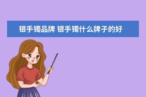 银手镯品牌 银手镯什么牌子的好