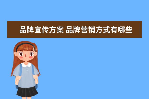 品牌宣传方案 品牌营销方式有哪些?