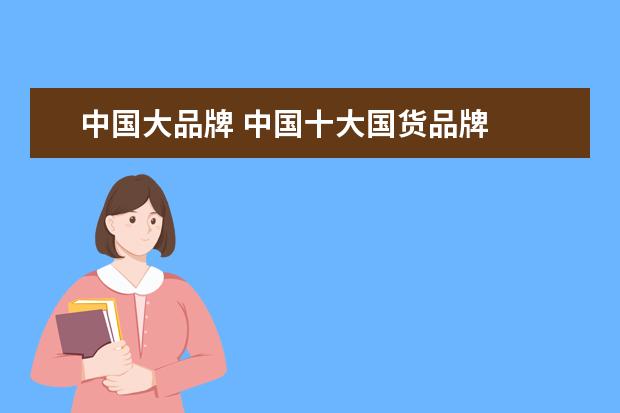 中国大品牌 中国十大国货品牌