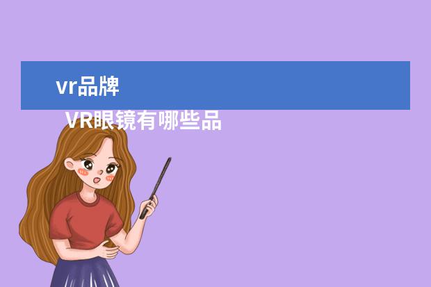 vr品牌 
  VR眼镜有哪些品牌?