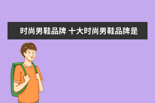 时尚男鞋品牌 十大时尚男鞋品牌是哪些