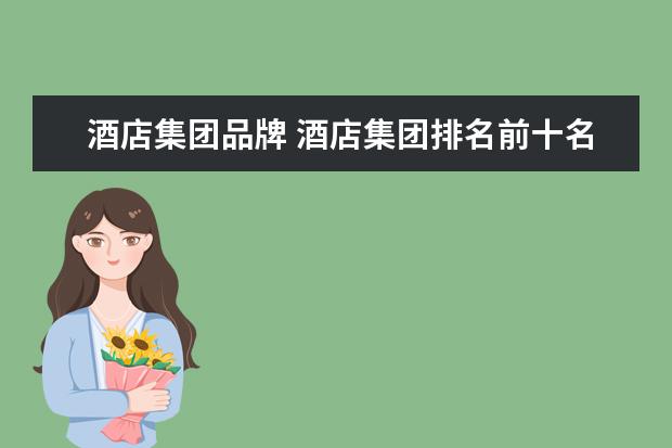 酒店集团品牌 酒店集团排名前十名