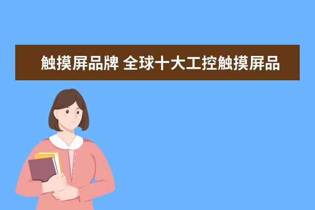 触摸屏品牌 全球十大工控触摸屏品牌有哪些?