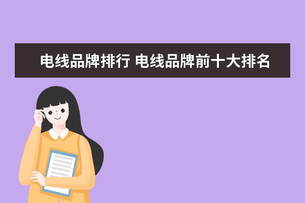 电线品牌排行 电线品牌前十大排名