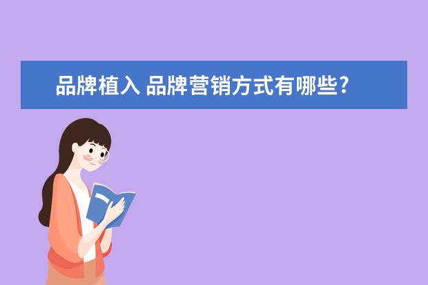 品牌植入 品牌营销方式有哪些?