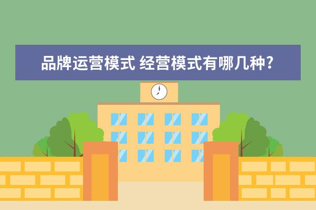 品牌运营模式 经营模式有哪几种?