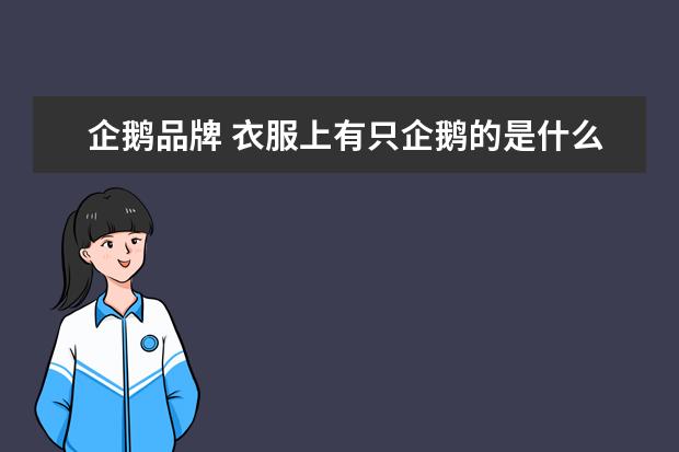 企鹅品牌 衣服上有只企鹅的是什么牌子的衣服?