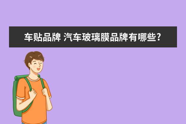 车贴品牌 汽车玻璃膜品牌有哪些?