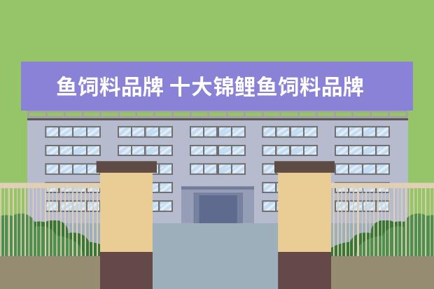 鱼饲料品牌 十大锦鲤鱼饲料品牌