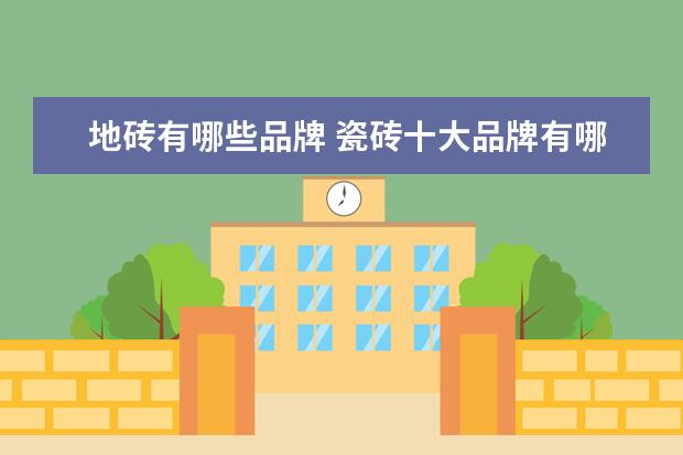 地砖有哪些品牌 瓷砖十大品牌有哪些?