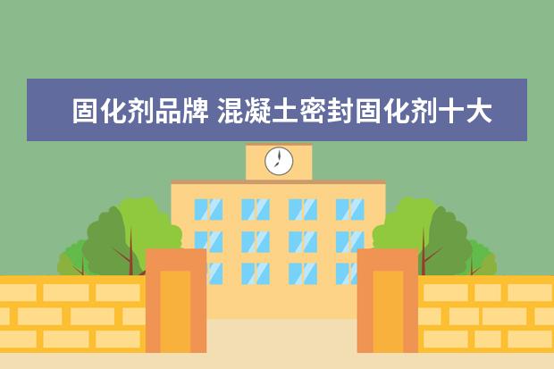 固化剂品牌 混凝土密封固化剂十大品牌?