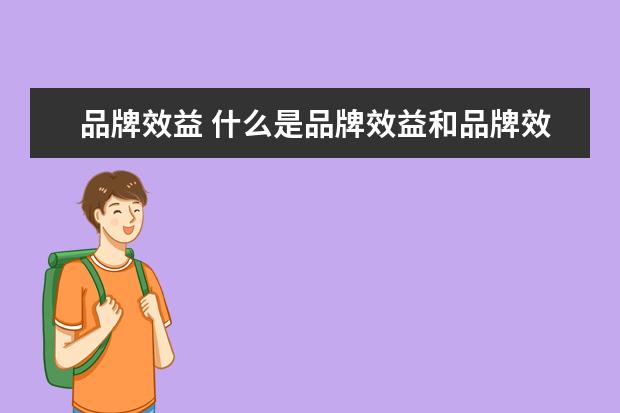 品牌效益 什么是品牌效益和品牌效应?有什么区别?