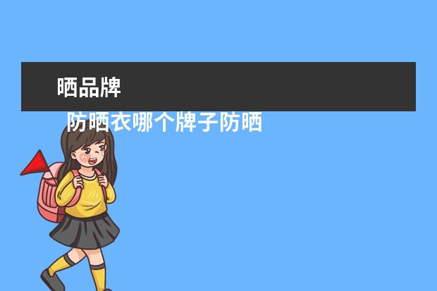 晒品牌 
  防晒衣哪个牌子防晒效果最好2