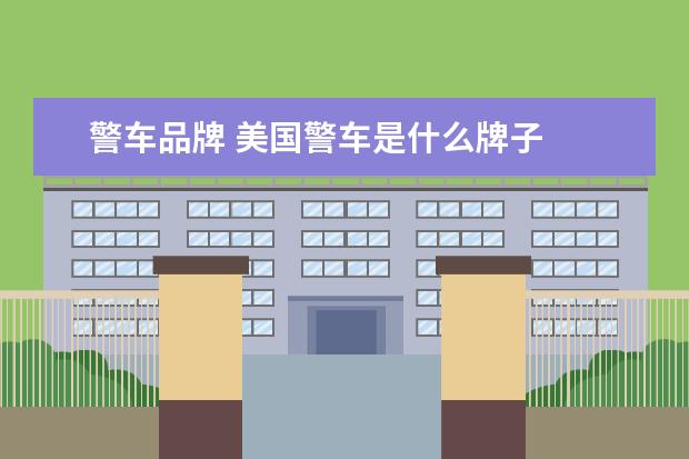 警车品牌 美国警车是什么牌子