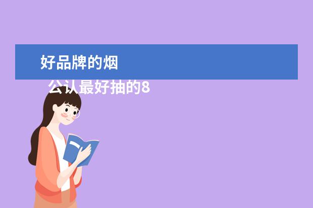 好品牌的烟 
  公认最好抽的8款香烟2