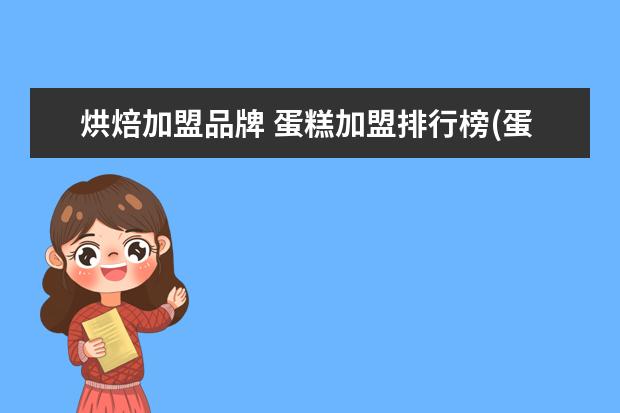 烘焙加盟品牌 蛋糕加盟排行榜(蛋糕加盟排名)
