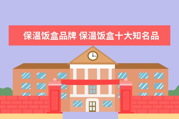 保温饭盒品牌 保温饭盒十大知名品牌