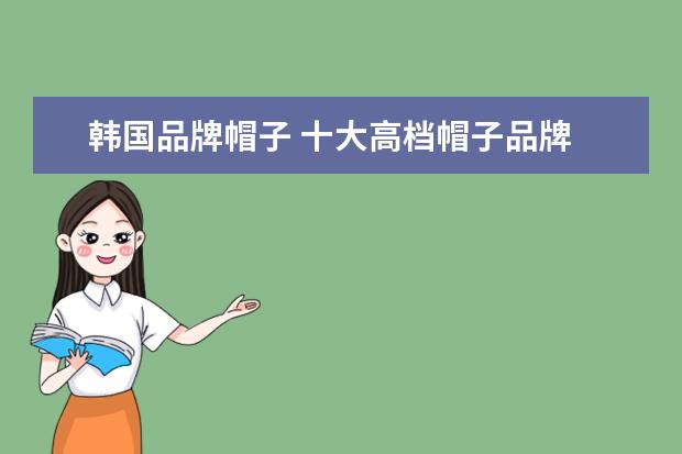 韩国品牌帽子 十大高档帽子品牌