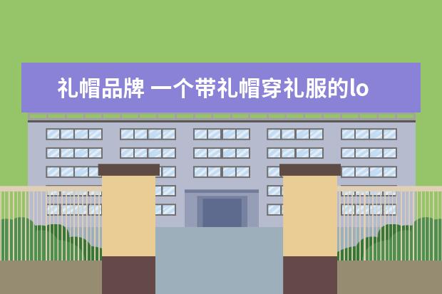 礼帽品牌 一个带礼帽穿礼服的logo是什么品牌衣服