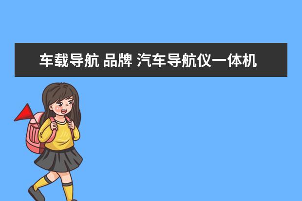 车载导航 品牌 汽车导航仪一体机品牌哪个好