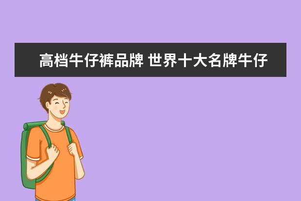 高档牛仔裤品牌 世界十大名牌牛仔裤
