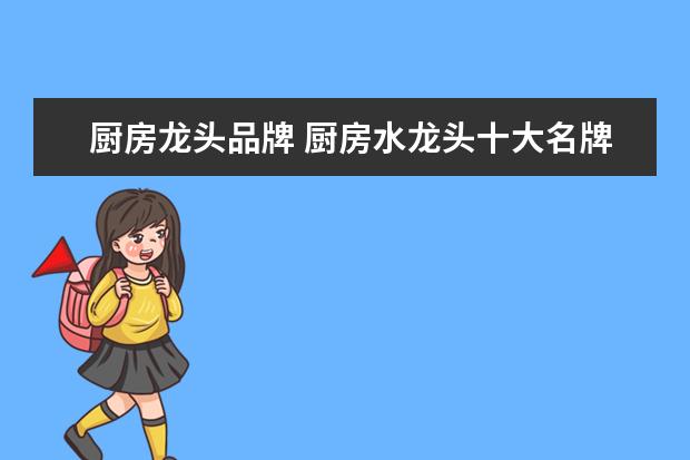 厨房龙头品牌 厨房水龙头十大名牌哪个牌子好