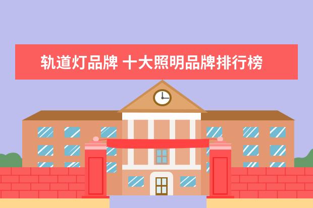 轨道灯品牌 十大照明品牌排行榜