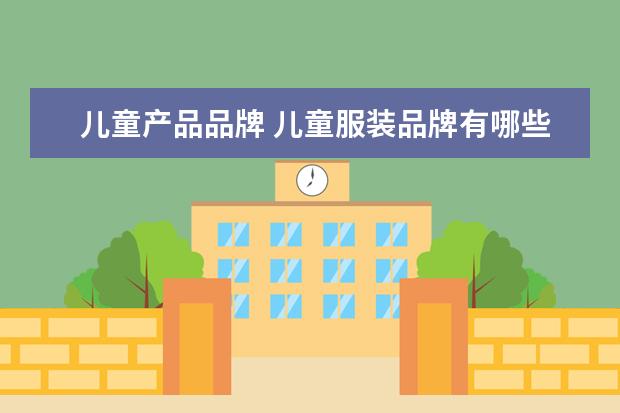 儿童产品品牌 儿童服装品牌有哪些牌子