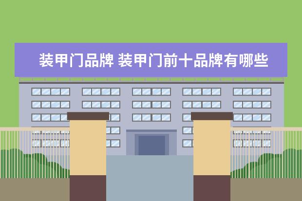 装甲门品牌 装甲门前十品牌有哪些呢?