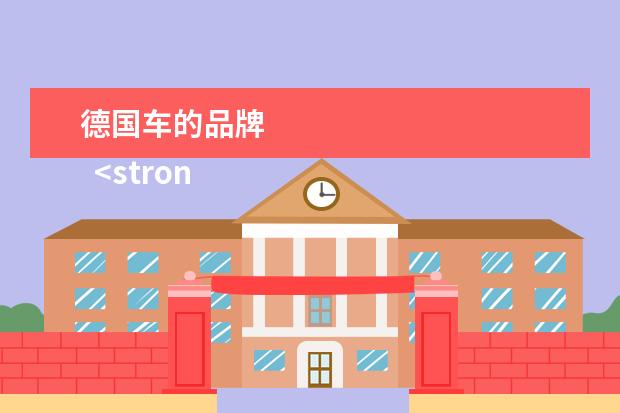 德国车的品牌 
  <strong>
   参考资料:
   <ahref>
    百度百科-汽车
   </ahref>
  </strong>