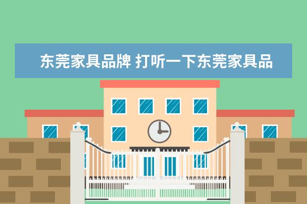 东莞家具品牌 打听一下东莞家具品牌都是有哪些?