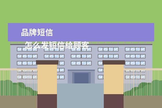 品牌短信 
  怎么发短信给顾客提醒1